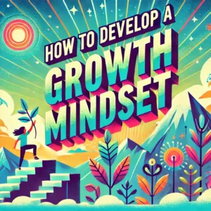 How to Develop a Growth Mindset