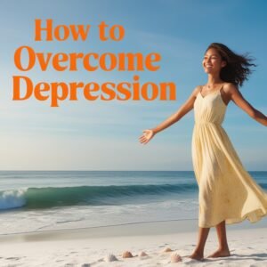 How to Overcome Depression: 7 Essential Strategies to get rid of depression